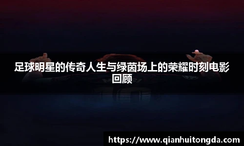 足球明星的传奇人生与绿茵场上的荣耀时刻电影回顾